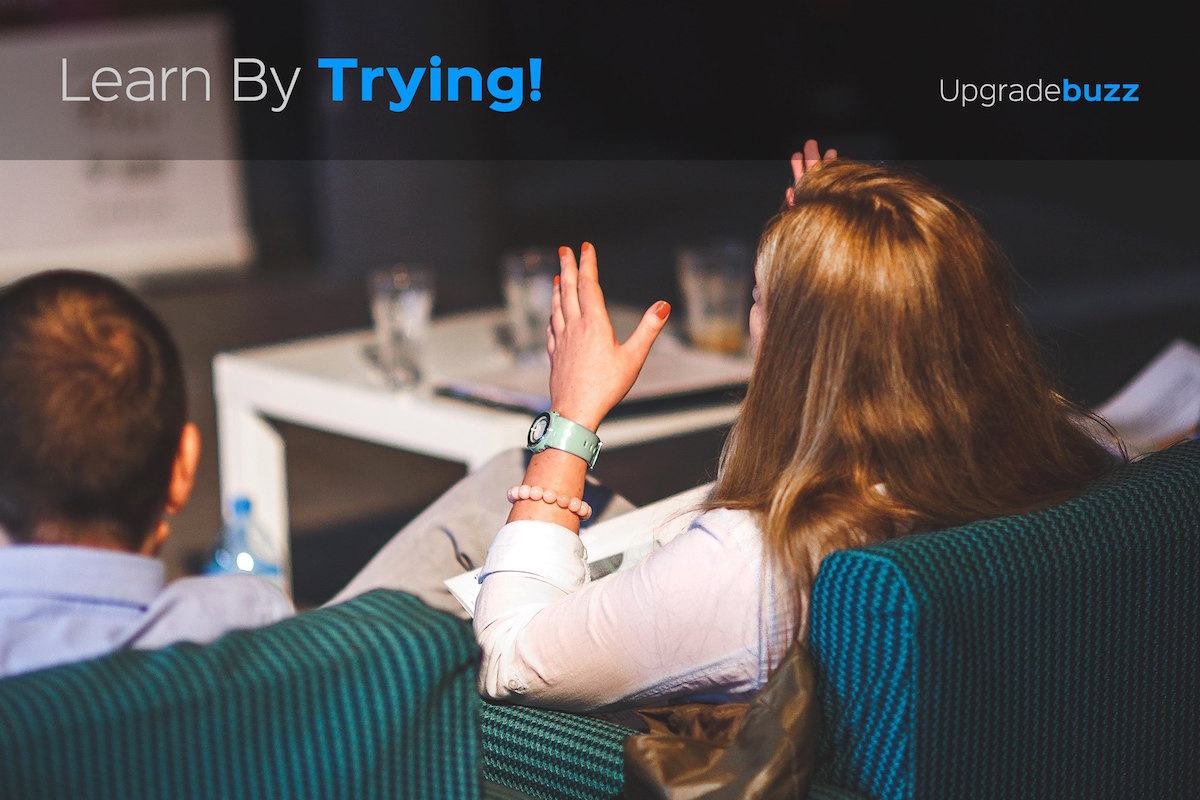 Learn by trying! Upgradebuzz